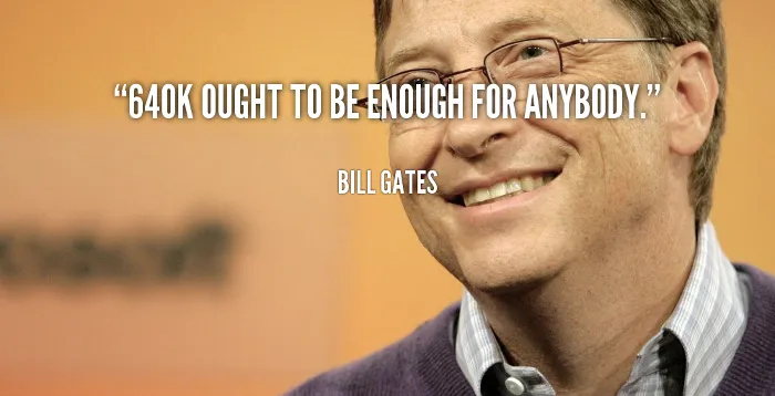 Bill Gates quote: 640k ought to be enough for anybody